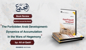 Book Review: “The Forbidden Arab Development: Dynamics of Accumulation in the Wars of Hegemony” by: Ali al-Qadri