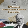10 Poisoned Consequences of Balfour Declaration