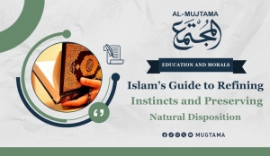Islam’s Guide to Refining Instincts and Preserving Natural Disposition