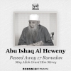 Indeed, we belong to Allah, and to Him we shall return -  May Allah have mercy on Sheikh Abu Ishaq Al Heweny and grant him Jannah.