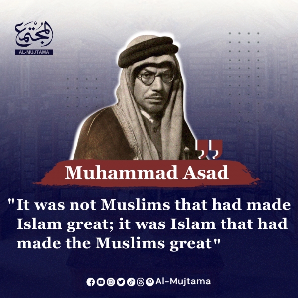 A powerful reminder from Muhammad Asad :  Islam made the Muslims great, not the other way around