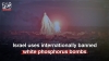 Israel uses internationally banned phosphorus bombs