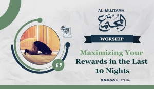 8 Virtuous Deeds for the Last 10 Nights of Ramadan