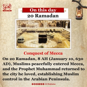 On this day, 20th Ramadan - the Conquest of Mecca Muslims returned home victorious without conflict