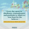 Every day spent in obedience, remembrance, and gratitude to Allah is a true feast for the believer!