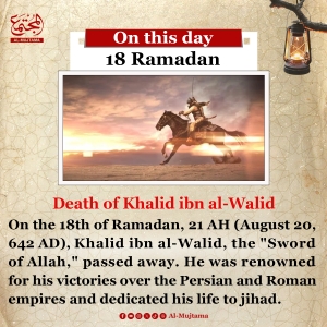 On this day, 18th of Ramadan -  the Sword of Allah Khalid ibn al-Walid passed away