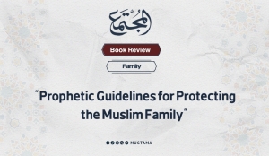 Book Review: “Prophetic Guidelines for Protecting the Muslim Family”